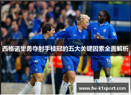 西格诺里勇夺射手桂冠的五大关键因素全面解析