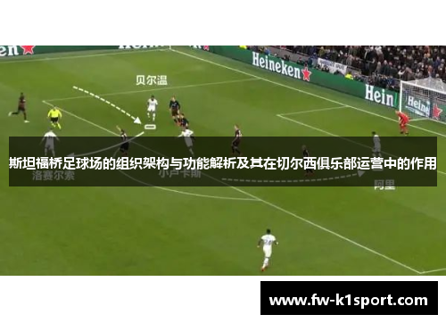 斯坦福桥足球场的组织架构与功能解析及其在切尔西俱乐部运营中的作用