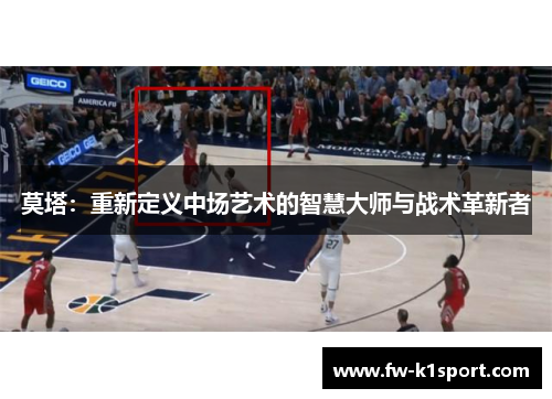 莫塔：重新定义中场艺术的智慧大师与战术革新者