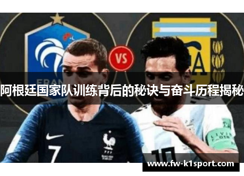 阿根廷国家队训练背后的秘诀与奋斗历程揭秘