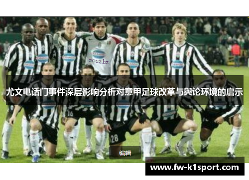 尤文电话门事件深层影响分析对意甲足球改革与舆论环境的启示 尤文电话门事件深层影响分析对意甲足球改革与舆论环境的启示