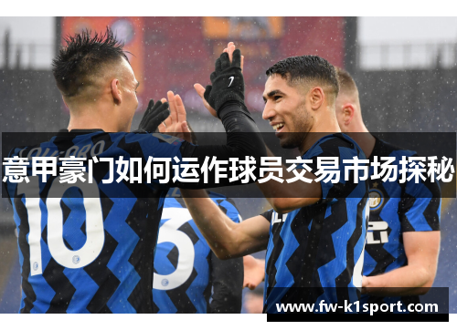 意甲豪门如何运作球员交易市场探秘