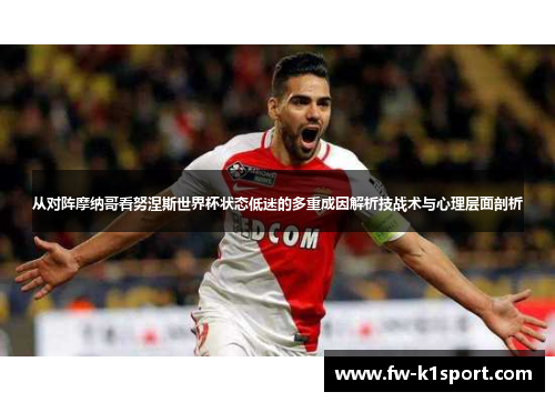 从对阵摩纳哥看努涅斯世界杯状态低迷的多重成因解析技战术与心理层面剖析 从对阵摩纳哥看努涅斯世界杯状态低迷的多重成因解析技战术与心理层面剖析