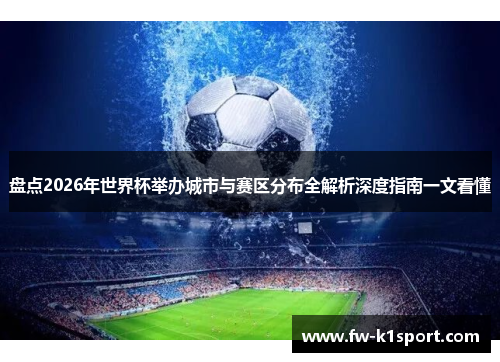 盘点2026年世界杯举办城市与赛区分布全解析深度指南一文看懂