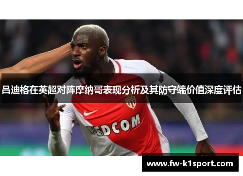 吕迪格在英超对阵摩纳哥表现分析及其防守端价值深度评估 吕迪格在英超对阵摩纳哥表现分析及其防守端价值深度评估