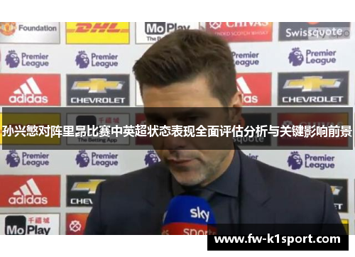 孙兴慜对阵里昂比赛中英超状态表现全面评估分析与关键影响前景 孙兴慜对阵里昂比赛中英超状态表现全面评估分析与关键影响前景